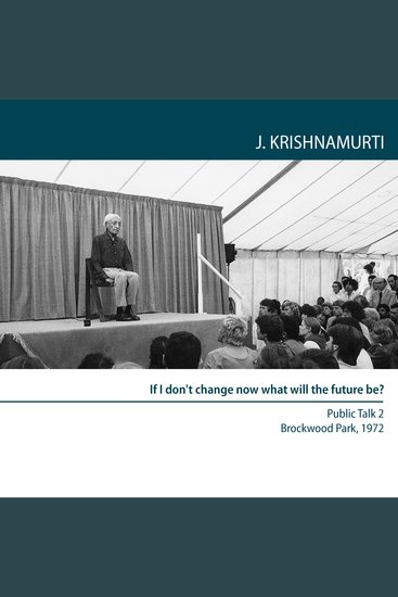 If I Don'T Change Now What Will the Future Be? - Brockwood Park 1972 Public Talk 1 - cover