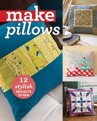 Make Pillows - 12 Stylish Projects to Sew