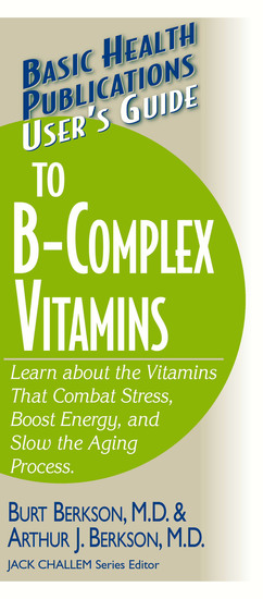 User's Guide to the B-Complex Vitamins - Learn about the Vitamins That Combat Stress Boost Energy and Slow the Aging Process - cover