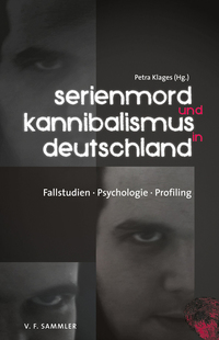 Serienmord und Kannibalismus in Deutschland - Fallstudien Psychologie Profiling