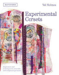 Experimental Corsets - Inspiration and techniques for wearable and sculptural garments