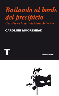 Bailando al borde del precipicio - Una vida en la corte de María Antonieta
