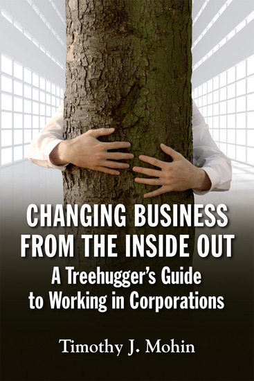 Changing Business from the Inside Out - A Tree-Hugger's Guide to Working in Corporations - cover