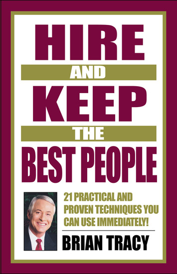 Hire and Keep the Best People - 21 Practical & Proven Techniques You Can Use Immediately! - cover