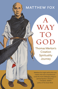 A Way to God - Thomas Merton's Creation Spirituality Journey