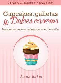 Cupcakes Galletas y Dulces Caseros - Las mejores recetas inglesas para toda ocasión