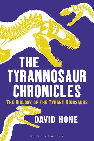 The Tyrannosaur Chronicles - The Biology of the Tyrant Dinosaurs - cover
