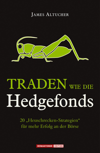 Traden wie die Hedgefonds - 20 "Heuschrecken-Strategien" für mehr Erfolg an der Börse