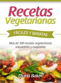 Recetas Vegetarianas Fáciles y Económicas - Más de 120 recetas vegetarianas saludables y exquisitas