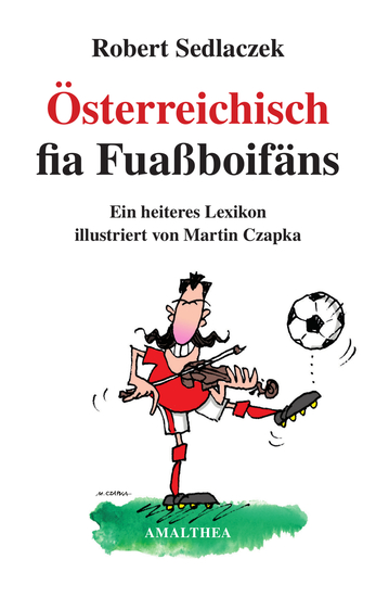 Österreichisch fia Fuaßboifäns - Ein heiteres Lexikon illustriert von Martin Czapka - cover