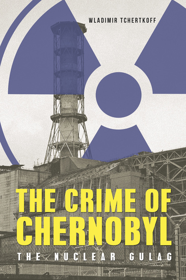 The Crime of Chernobyl - The Nuclear Goulag - cover