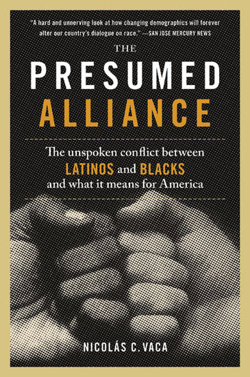 The Presumed Alliance - The Unspoken Conflict Between Latinos and Blacks and What It Means for America - cover