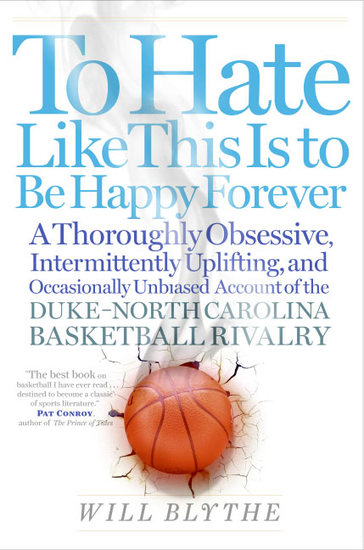 To Hate Like This Is to Be Happy Forever - A Thoroughly Obsessive Intermittently Uplifting and Occasionally Unbiased Account of the Duke-North Carolina Basketball Rivalry - cover