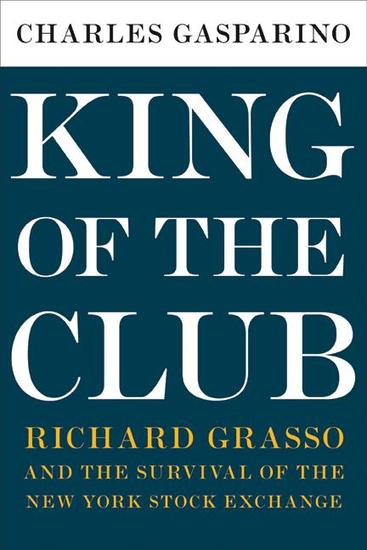 King of the Club - Richard Grasso and the Survival of the New York Stock Exchange - cover