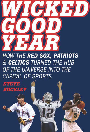 Wicked Good Year - How the Red Sox Patriots and Celtics turned the Hub of the Universe into the Capital of Sports - cover