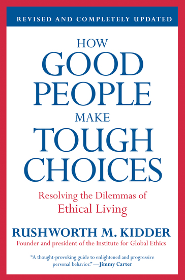 How Good People Make Tough Choices Rev Ed - Resolving the Dilemmas of Ethical Living - cover