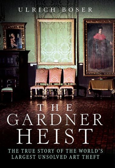 The Gardner Heist - The True Story of the World's Largest Unsolved Art Theft - cover