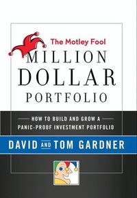 The Motley Fool Million Dollar Portfolio - How to Build and Grow a Panic-Proof Investment Portfolio