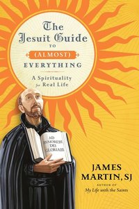 The Jesuit Guide to (Almost) Everything - A Spirituality for Real Life