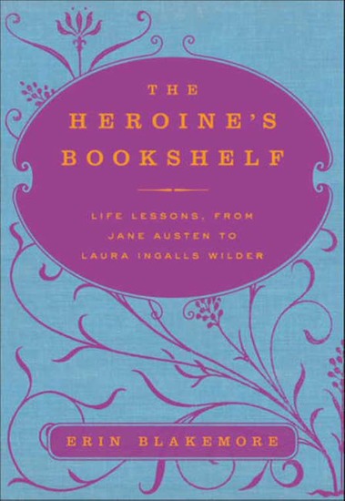 The Heroine's Bookshelf - Life Lessons from Jane Austen to Laura Ingalls Wilder - cover
