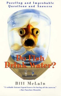 Do Fish Drink Water? - Puzzling And Improbable Questions And Answers