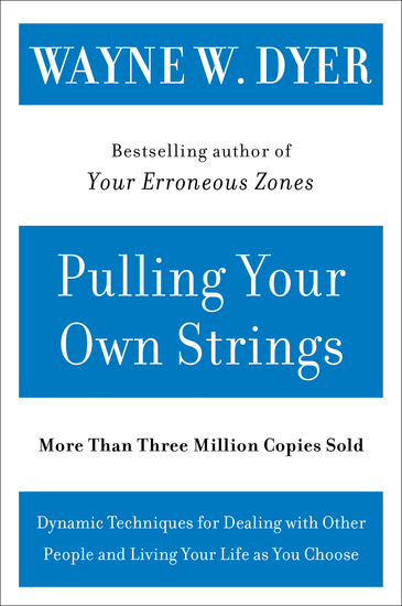 Pulling Your Own Strings - Dynamic Techniques for Dealing with Other People and Living Your Life As You Choose - cover