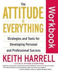 The Attitude Is Everything Workbook - Strategies and Tools for Developing Personal and Professional Success