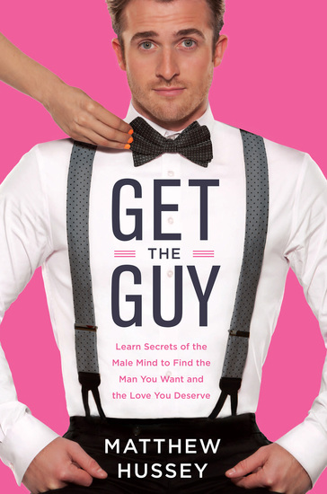 Get the Guy - Learn Secrets of the Male Mind to Find the Man You Want and the Love You Deserve - cover