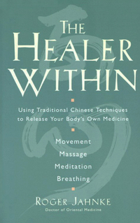 The Healer Within - Using Traditional Chinese Techniques To Release Your Body's Own Medicine *Movement *Massage *Meditation *Breathing