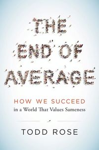 The End of Average - How We Succeed in a World That Values Sameness