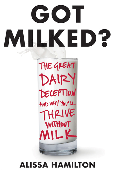 Got Milked? - The Great Dairy Deception and Why You'll Thrive Without Milk - cover
