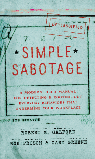 Simple Sabotage - A Modern Field Manual for Detecting and Rooting Out Everyday Behaviors That Undermine Your Workplace - cover