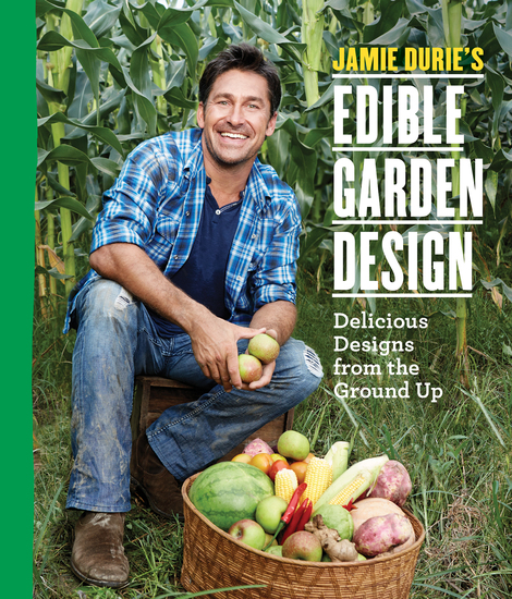 Jamie Durie's Edible Garden Design - Delicious Designs from the Ground Up - cover