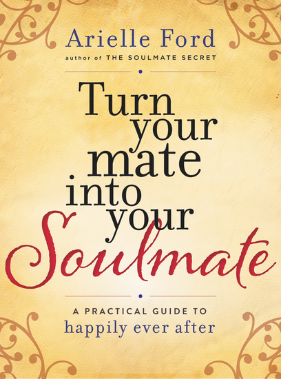 Turn Your Mate into Your Soulmate - A Practical Guide to Happily Ever After - cover