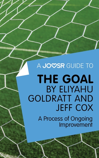 A Joosr Guide to The Goal by Eliyahu Goldratt and Jeff Cox - A Process of Ongoing Improvement - cover