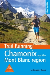 Trail Running - Chamonix and the Mont Blanc region - 40 routes in the Chamonix Valley Italy and Switzerland