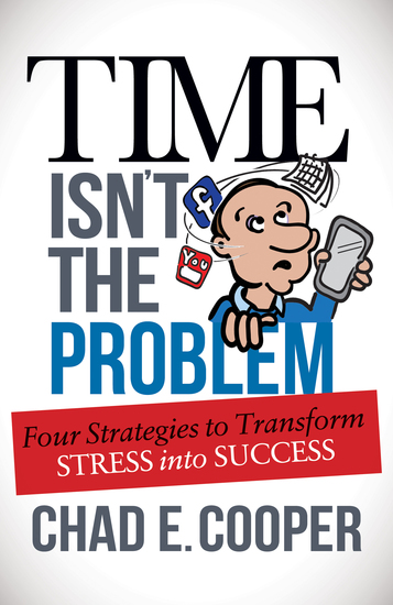 Time Isn't the Problem - Four Strategies to Transform Stress Into Success - cover