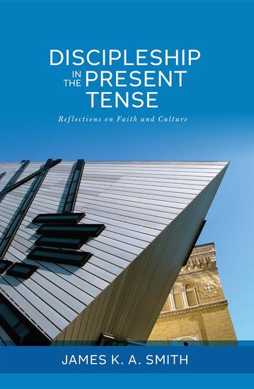 Discipleship in the Present Tense: Reflections on Faith and Culture - cover