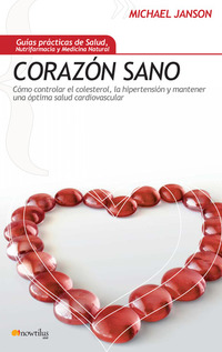 Corazón sano - Cómo controlar el colesterol la hipertensión y mantener una óptima salud cardiovascular