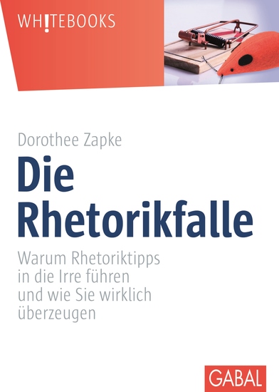 Die Rhetorikfalle - Warum Rhetoriktipps in die Irre führen und wie Sie wirklich überzeugen - cover