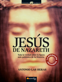 Jesús de nazareth - Toda la verdad sobre la figura más polémica de la Historia