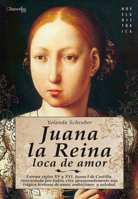 Juana la Reina - Europa siglos XV y XVI Juana I de Castilla traicionada por todos vive apasionadamente una trágina historia de amor ambiciones y soledad