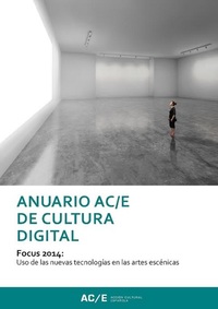 Anuario ACyE de Cultura Digital - Focus 2014: Uso des las nuevas tecnologías en las artes escénicas