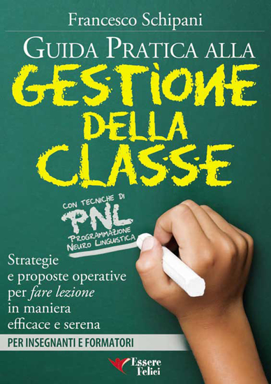 Guida pratica alla gestione della classe - Con tecniche di PNL - Strategie e proposte operative per fare lezione in maniera efficace e serena - cover