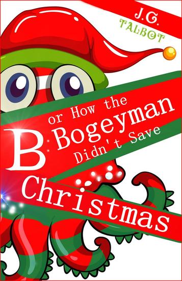 B or How the Bogeyman Didn't Save Christmas - cover