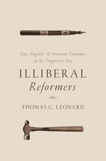 Illiberal Reformers - Race Eugenics and American Economics in the Progressive Era - cover