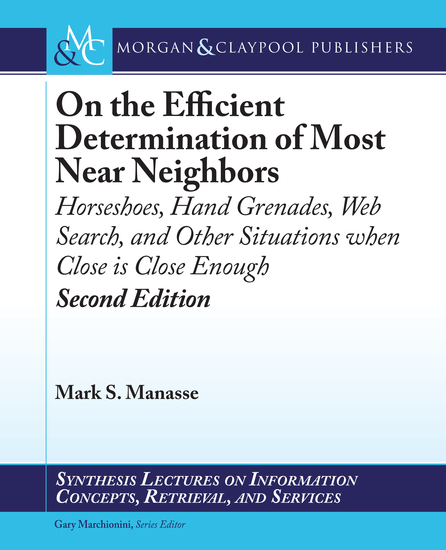 On the Efficient Determination of Most Near Neighbors - Horseshoes Hand Grenades Web Search and Other Situations When Close Is Close Enough Second Edition - cover