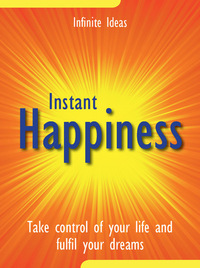 Instant happiness - Take control of your life and fulfil your dreams