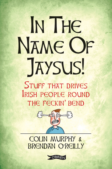 In The Name of Jaysus! - Stuff That Drives Irish People Round the Feckin' Bend - cover