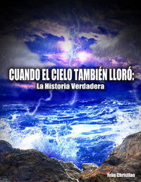 Cuando El Cielo También Lloró - La Historia Verdadera
